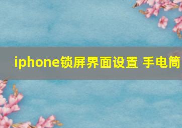 iphone锁屏界面设置 手电筒